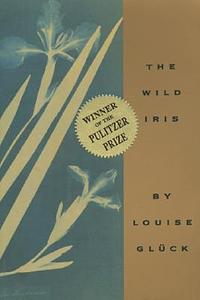 The Wild Iris by Louise Glück