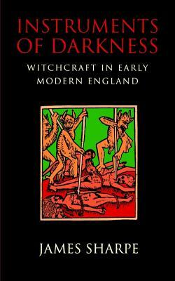 Instruments of Darkness: Witchcraft in Early Modern England by James Sharpe