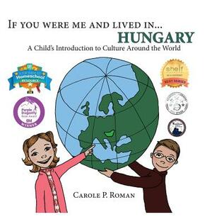 If You Were Me and Lived in... Hungary: A Child's Introduction to Culture Around the World by Carole P. Roman