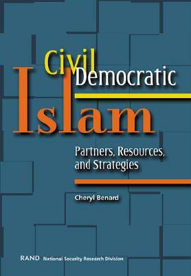Civil Democratic Islam: Partners, Resources, and Strategies by Cheryl Benard