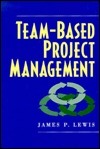 Team Based Project Management by James P. Lewis