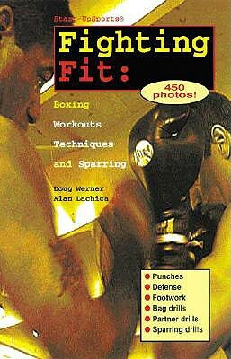 Fighting Fit: Boxing Workouts, Techniques, and Sparring by Doug Werner, Alan Lachica