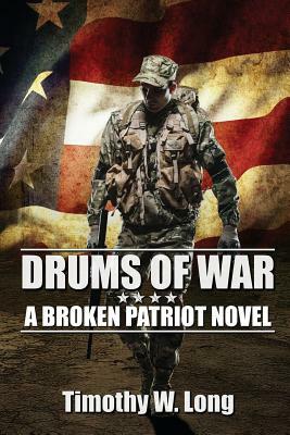 Drums of War: A Broken Patriot Novel by Timothy W. Long