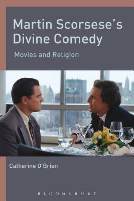 Martin Scorsese's Divine Comedy: Movies and Religion by Catherine O'Brien