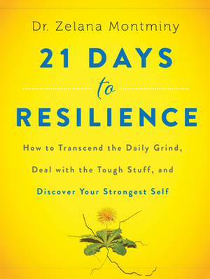 21 Days to Resilience: How to Transcend the Daily Grind, Deal with the Tough Stuff, and Discover Your Strongest Self by Zelana Montminy