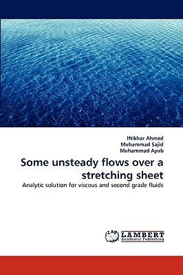 Some Unsteady Flows Over a Stretching Sheet by Muhammad Sajid, Muhammad Ayub, Iftikhar Ahmed