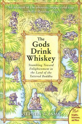 The Gods Drink Whiskey: Stumbling Toward Enlightenment in the Land of the Tattered Buddha by Stephen T. Asma