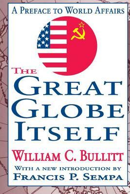 The Great Globe Itself: A Preface to World Affairs by William Bullitt