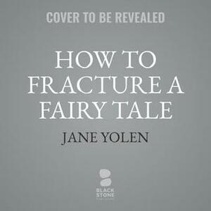 How to Fracture a Fairy Tale by Jane Yolen, Marissa Meyer