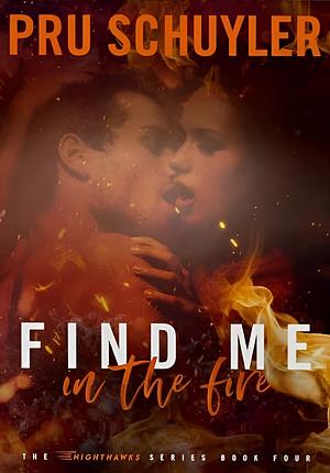 Find Me in the Fire  by Pru Schuyler