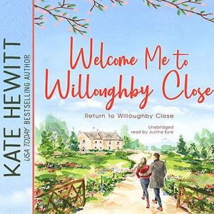 Welcome Me to Willoughby Close: A Return to Willoughby Close Romance by Kate Hewitt, Kate Hewitt