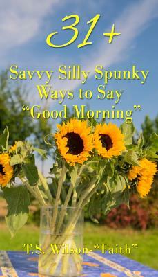 31+ Savvy Silly Spunky Ways to Say Good Morning by T. S. Wilson