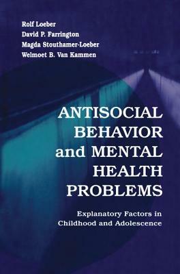 Antisocial Behavior and Mental Health Problems: Explanatory Factors in Childhood and Adolescence by David P. Farrington, Magda Stouthamer-Loeber, Rolf Loeber