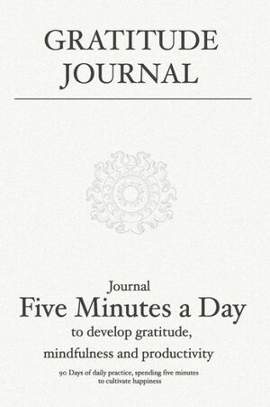 Gratitude Journal: Journal 5 minutes a day to develop gratitude, mindfulness and productivity: 90 Days of daily practice, spending five minutes to cultivate happiness by Sujatha Lalgudi