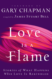 Love Is a Flame: Stories of What Happens When Love Is Rekindled by James Stuart Bell