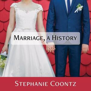 Marriage, a History: From Obedience to Intimacy or How Love Conquered Marriage by Stephanie Coontz