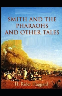 Smith and the Pharaohs, And Other Tales Illustrated by H. Rider Haggard