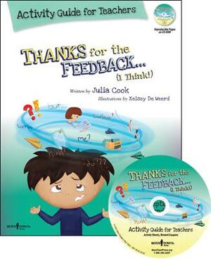 Thanks for the Feedback... I Think! Activity Guide for Teachers: Classroom Ideas for Teaching the Skills of Accepting Criticism and Compliments [With by Julia Cook