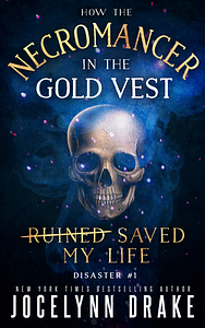 How the Necromancer in the Gold Vest Saved My Life: Disaster #1 by Jocelynn Drake