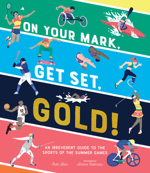 On Your Mark, Get Set, Gold!: An Irreverent Guide to the Sports of the Summer Games by Scott Allen