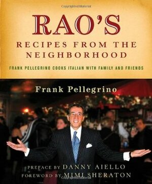 Rao's Recipes from the Neighborhood: Frank Pelligrino Cooks Italian with Family and Friends by Frank Pellegrino, Mimi Sheraton