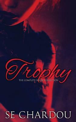Trophy: The Complete Serial Collection by Se Chardou