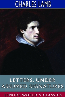 Letters, Under Assumed Signatures (Esprios Classics) by Charles Lamb