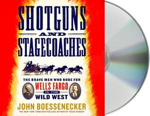 Shotguns and Stagecoaches: The Brave Men Who Rode for Wells Fargo in the Wild West by John Boessenecker