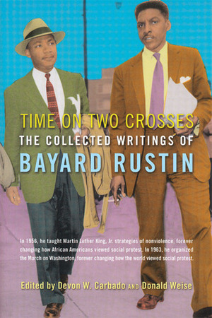 Time on Two Crosses: The Collected Writings of Bayard Rustin by Bayard Rustin, Donald Weise, Devon W. Carbado