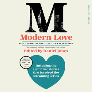 Modern Love, Revised and Updated: TRUE STORIES OF LOVE, LOSS, AND REDEMPTION by Daniel Jones