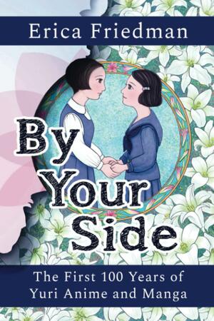By Your Side: The First 100 Years of Yuri Anime and Manga by Erica Friedman