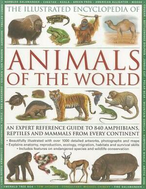 The Illustrated Encyclopedia of Animals of the World: An Expert Reference Guide to 840 Amphibians, Reptiles and Mammals from Every Continent by Tom Jackson