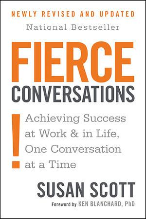 Fierce Conversations: Achieving Success at Work and in Life One Conversation at a Time by Susan Scott