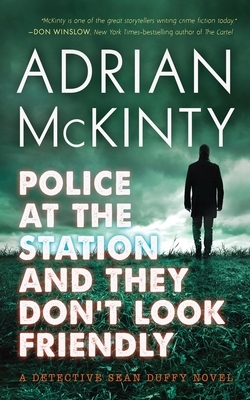 Police at the Station and They Don't Look Friendly: A Detective Sean Duffy Novel by Adrian McKinty