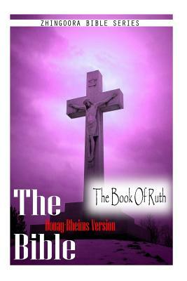 The Bible, Douay Rheims Version- The Book Of Ruth by Douay Rheims