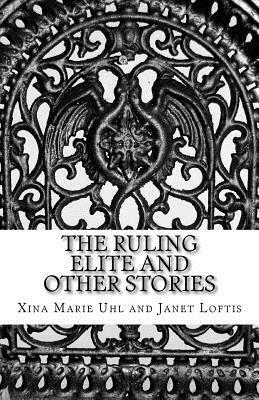 The Ruling Elite and Other Stories by Xina Marie Uhl, Janet Loftis