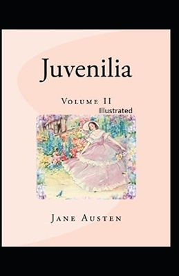 Juvenilia - Volume II Illustrated by Jane Austen