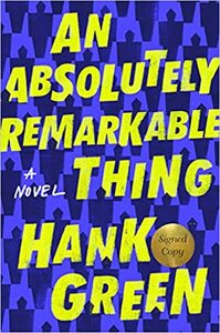 An Absolutely Remarkable Thing by Hank Green