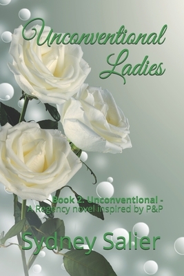 Unconventional Ladies: Book 2: Unconventional - A Regency novel inspired by P&P by Sydney Salier