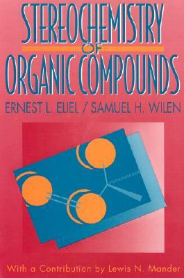 Stereochemistry of Organic Compounds by Samuel H. Wilen, Ernest L. Eliel