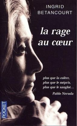 La Rage au cœur by Ingrid Betancourt