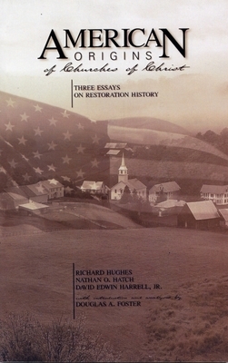 American Origins of Churches of Christ: Three Essays on Restoration History by Richard T. Hughes