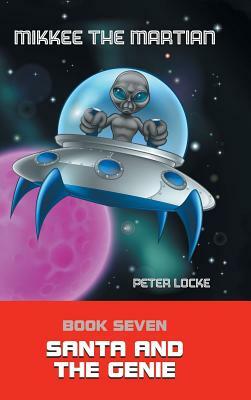 Mikkee the Martian: Book Seven Santa and the Genie by Peter Locke