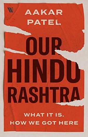 Our Hindu Rashtra: What It Is. How We Got Here by Aakar Patel