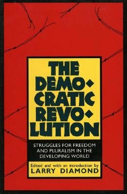 The Democratic Revolution: Struggles for Freedom and Pluralism in the Developing World by Larry Diamond