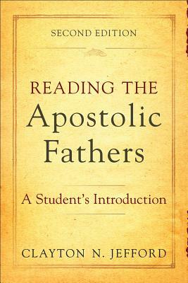 Reading the Apostolic Fathers: A Student's Introduction by Clayton N. Jefford