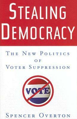 Stealing Democracy: The New Politics of Voter Suppression by Spencer Overton