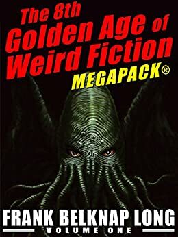 The 8th Golden Age of Weird Fiction MEGAPACK®: Frank Belknap Long by Frank Belknap Long