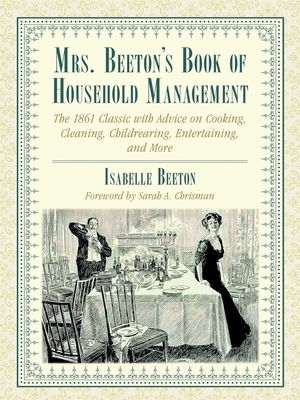 Mrs. Beeton's Book of Household Management: The 1861 Classic with Advice on Cooking, Cleaning, Childrearing, Entertaining, and More by Isabella Beeton