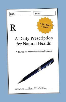 A Daily Prescription for Natural Health: A Journal for Kelee(R) Meditation Students by Ron W. Rathbun